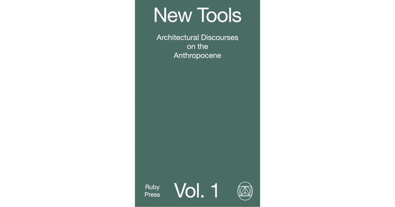 New tools, Vol. 1: Architectural discourses on the Anthropocene