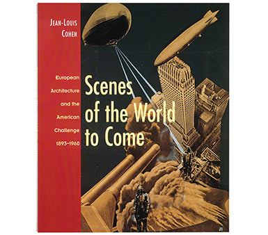 Scenes of the World to Come: European Architecture and the American Challenge, 1893–1960