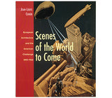Scenes of the World to Come: European Architecture and the American Challenge, 1893–1960