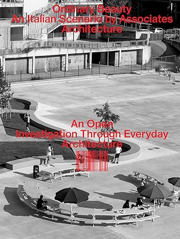 Ordinary beauty: An Italian scenario by Associates Architecture, An open investigation through