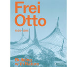 Frei Otto : Construire avec la nature, 1925-2015