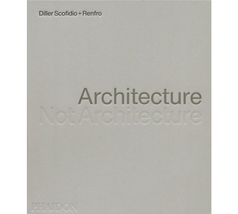 Diller Scofidio + Renfro: Architecture not Architecture