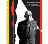 Construire l'image : Le Corbusier et la photographie