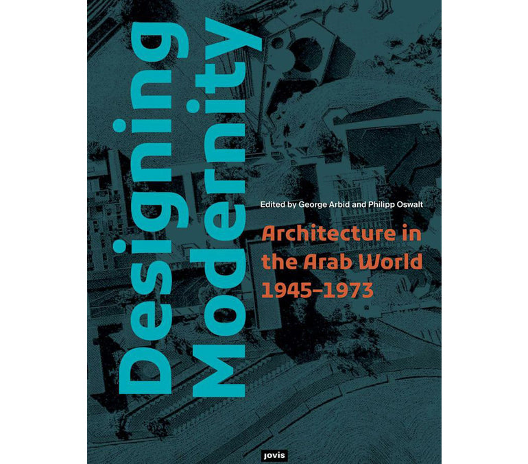 Concevoir la modernité : l'architecture dans le monde arabe 1945-1973