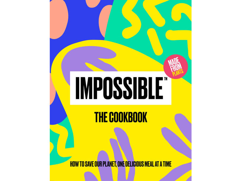 Impossible (tm) the Cookbook: How to save our planet, one delicious meal at a time