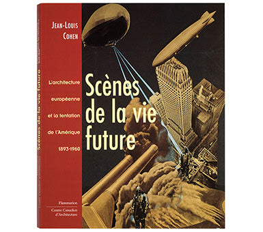 Scènes de la vie future : L'architecture européenne et la tentation de l'Amérique, 1893-1960