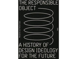L'objet responsable : une histoire de l'idéologie du design pour l'avenir