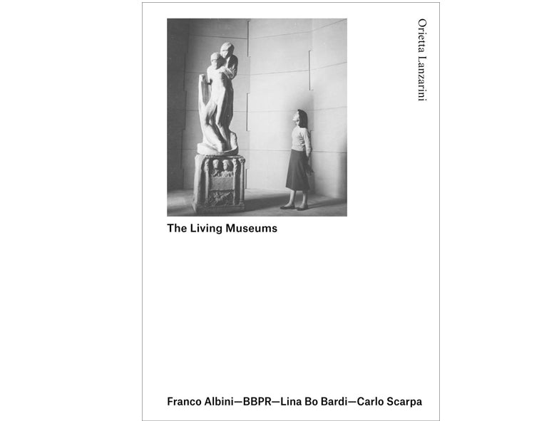 The Living Museums: Franco Albini, BBPR, Lina Bo Bardi, Carlo Scarpa