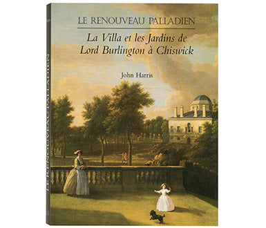 The Palladian Revival: Lord Burlington, His Villa and Garden at Chiswick
