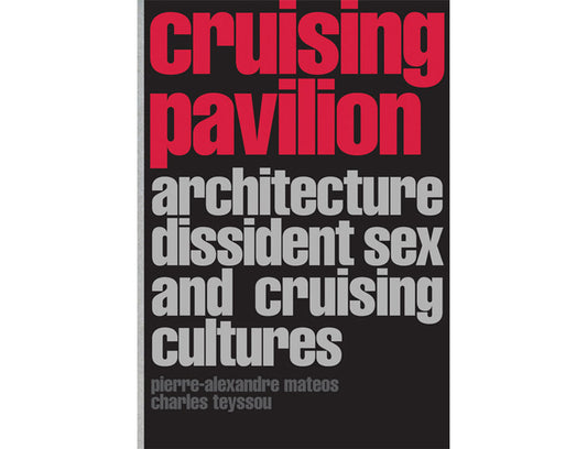 Cruising Pavilion: Architecture, dissident sex and cruising cultures