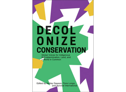Decolonize conservation: Global voices for indigenous self-determination, land, and a world in common