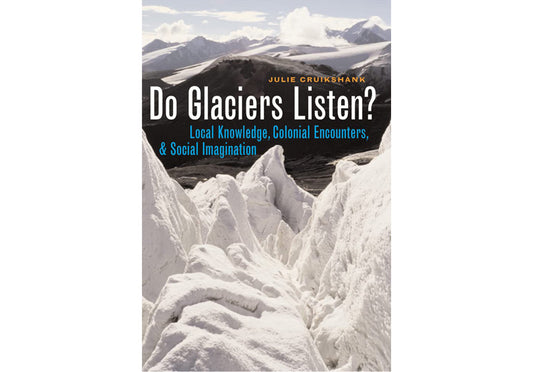 Do glaciers listen? Local knowledge, colonial encounters, and social imagination