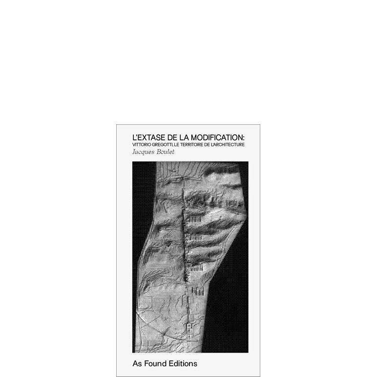 L'extase de la modification : Vittorio Gregotti, Le territoire de l'architecture