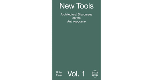 New tools, Vol. 1: Architectural discourses on the Anthropocene