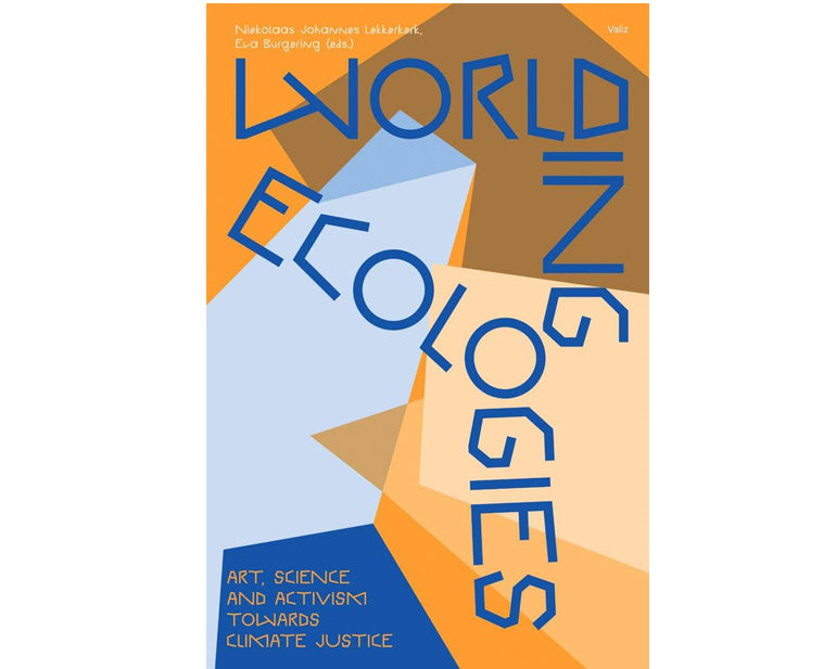 Worlding Ecologies: Art, science and activism towards climate justice