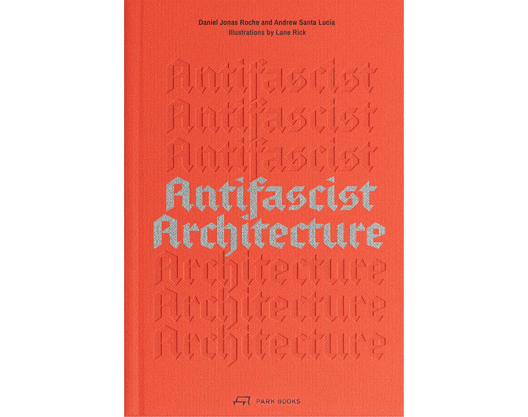 Antifascist architecture: A genealogy of antifascist architects, buidings, history, theory