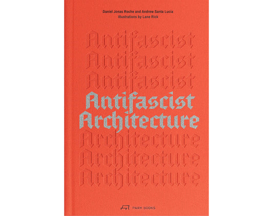 Antifascist architecture: A genealogy of antifascist architects, buidings, history, theory