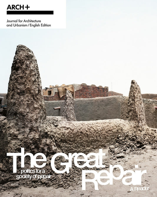 Arch + The Great Repair: Politics for a society of repair, A reader