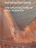 Materialized space: The architecture of Paul Rudolph