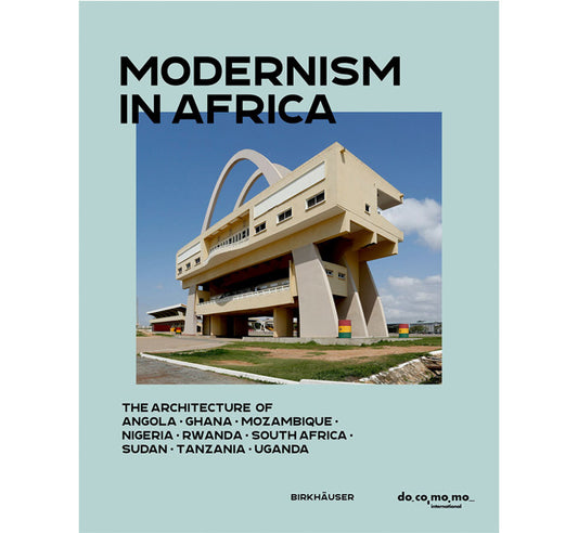 Modernism in Africa: the architecture of Angola, Ghana, Mozambique, Nigeria, South Africa 1930-1970