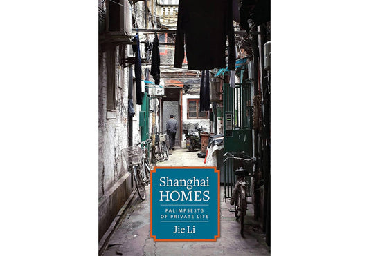 Shanghai Homes: Palimpsests of private life
