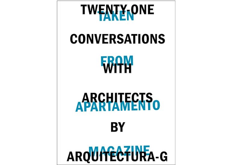Twenty-one conversations with architects by Arquitectura-G: Taken from Apartamento magazine