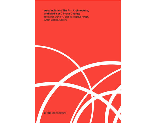 Accumulation: The art, architecture and media of climate change.