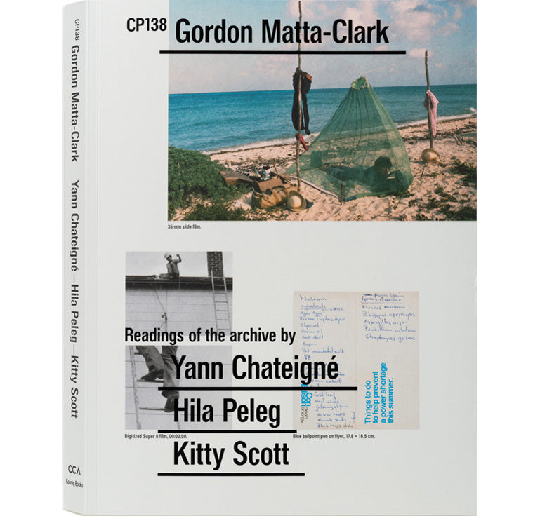 CP138 Gordon Matta-Clark: Readings of the archive by Yann Chateigné, Hila Peleg, and Kitty Scott