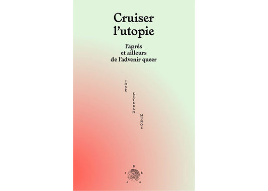 Cruiser l'utopie : L'après et ailleurs de l'advenir queer