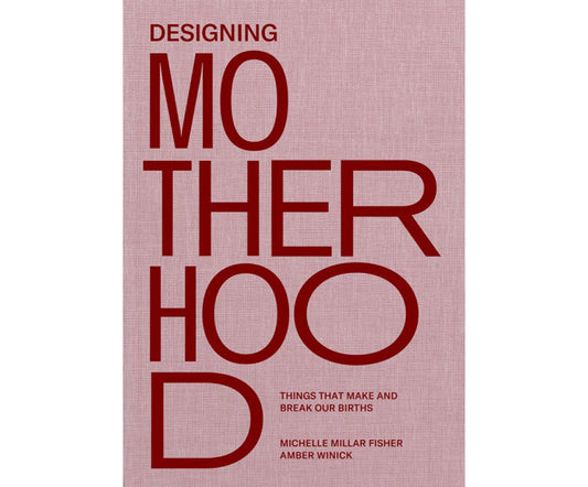 Designing Motherhood: Things That Make and Break Our Births