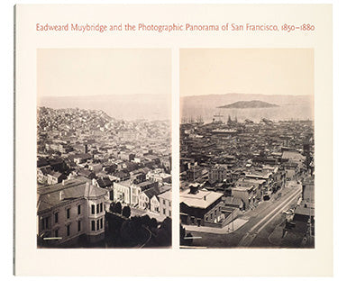 Eadweard Muybridge and the Photographic Panorama of San Francisco, 1850–1880