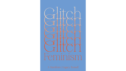 Glitch feminism: A manifesto