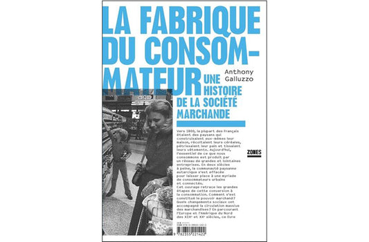La fabrique du consommateur : Une histoire de la société marchande