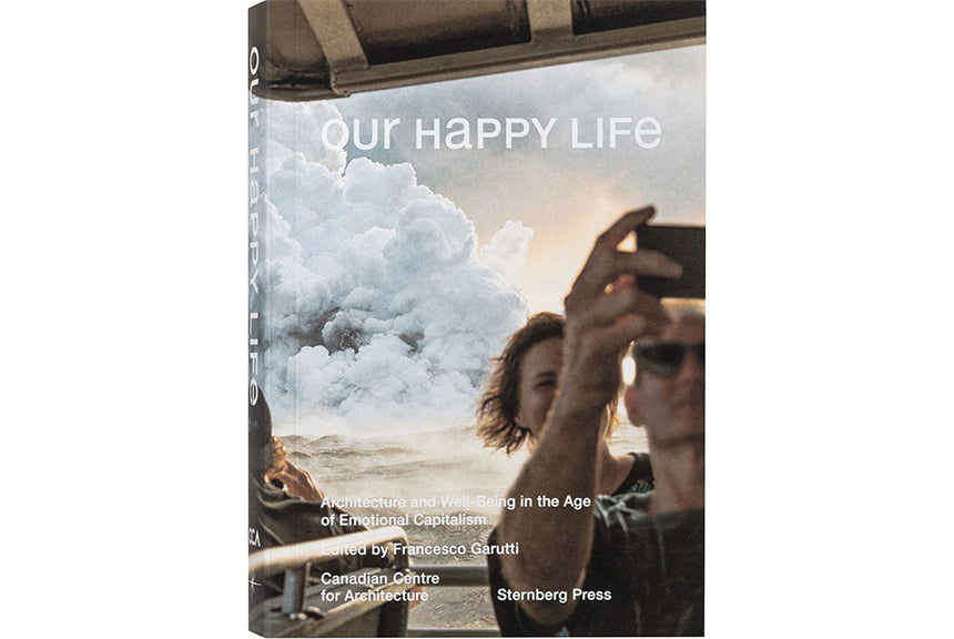 Our Happy Life: Architecture and Well-Being in the Age of Emotional Capitalism