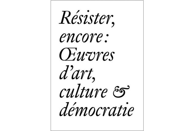 Résister, encore : Œuvres d'art, culture &amp; démocratie
