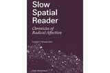 Slow spatial reader: Chronicles of radical affection