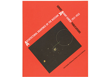 Publications d'avant-garde soviétiques ; Dessins architecturaux de l’avant-garde russe, 1917-1935