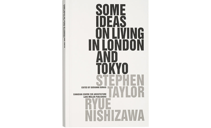 Some Ideas on Living in London and Tokyo: Stephen Taylor, Ryue Nishizawa