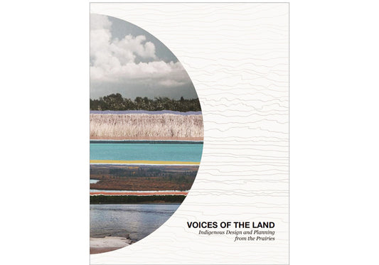 Voices of the land : Indigenous design and planning from the prairies