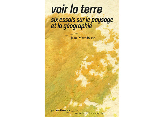 Voir la terre : Six essais sur le paysage et la géographie