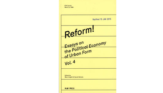 Reform! Essays on the political economy of urban form Vol. 4