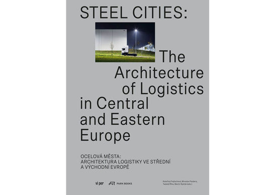 Steel cities: the architecture of logistics in Central and Eastern Europele